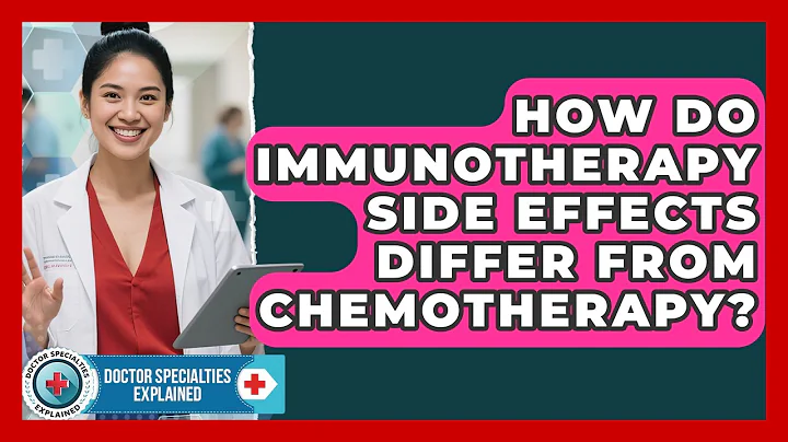 How Do Immunotherapy Side Effects Differ From Chemotherapy? - Doctor Specialties Explained