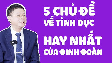 5 Chủ Đề Về Tình Dục Hay Nhất Của Đinh Đoàn | Chuyện Đêm Muộn