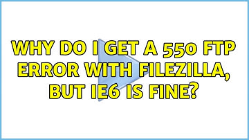 Why do I get a 550 FTP error with Filezilla, but IE6 is fine?