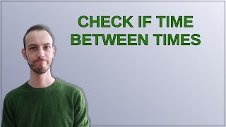 Check if time between times