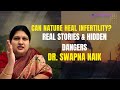 Can Nature Heal Infertility? Real Stories & Hidden Dangers | Dr. Swapna Naik