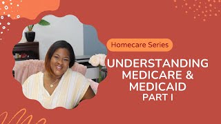 Homecare Series| Understanding Medicare & Medicaid