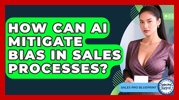 How Can AI Mitigate Bias In Sales Processes? - Sales Pro Blueprint