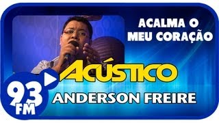 Video thumbnail of "Anderson Freire - ACALMA O MEU CORAÇÃO - Acústico 93 - AO VIVO - Julho de 2013"