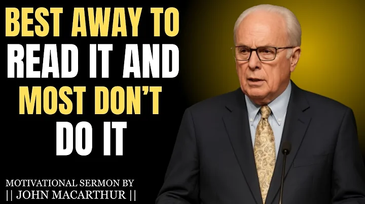 "The Absolute Best Way to Read the Bible JOHN MACARTHUR