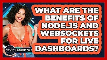 What Are The Benefits Of Node.js And WebSockets For Live Dashboards? - JavaScript Toolkit