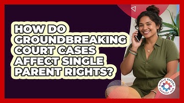 How Do Groundbreaking Court Cases Affect Single Parent Rights? - Single Parent Support Hub