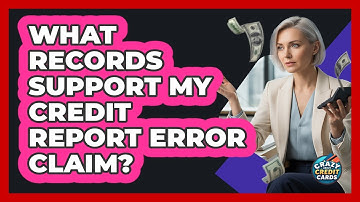 What Records Support My Credit Report Error Claim?
