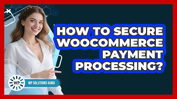 How to Secure WooCommerce Payment Processing?