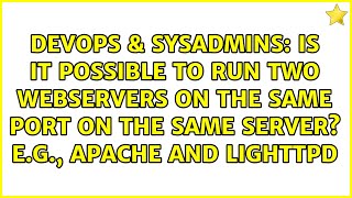 Is it possible to run two webservers on the same port on the same server E.g., Apache and Lighttpd
