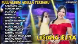ARJUNAKU, PERMATA HATI, DOA SUCI. LUSYANA JELITA - FULL ALBUM ADELLA TERBARU