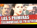 LAS PRIMERAS 5 TELENOVELAS DE AZTECA