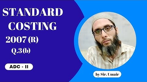 Standard Costing/Variance| 2007R Q.3(b)| ADC-II| Accounting with Sir Umair