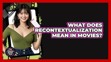 What Does Recontextualization Mean In Movies?