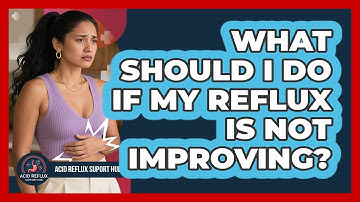 What Should I Do If My Reflux Is Not Improving?