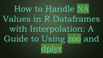 How to Handle NA Values in R Dataframes with Interpolation: A Guide to Using zoo and dplyr