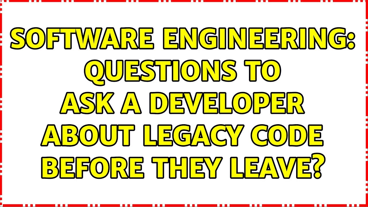 Software Engineering Questions to ask a developer about legacy code