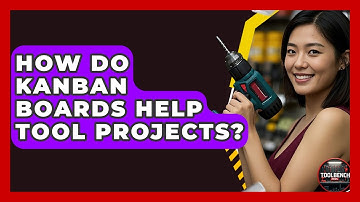 How Do Kanban Boards Help Tool Projects? - ToolBench Pros