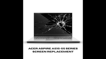 Acer Aspire A515-55 Series Screen Replacement – Step-by-Step Guide