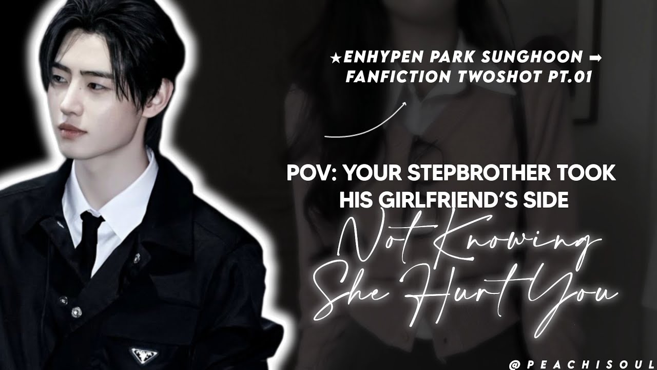 #1 pov: yr stepbrother took his girlfriend's side | sunghoon x y/n | enhypen ff twoshot