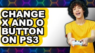 How to Change X and O Button on Ps3 - Easy Guide