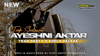DJ AYESHNI AKTAR || STYLE TRAP PARTY X KOPLO PALAPA || FICKY MUSIC PRDCTN