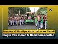 Farmers of bhartiya kisan union lok shakti begin their march to delhi barechested