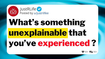 What’s something unexplainable that you’ve experienced ?