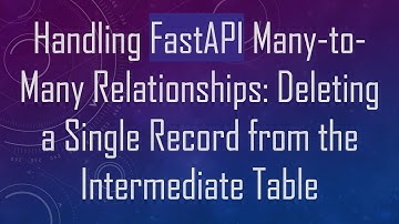 Handling FastAPI Many-to-Many Relationships: Deleting a Single Record from the Intermediate Table