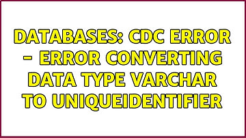 Databases: CDC error - Error converting data type varchar to uniqueidentifier