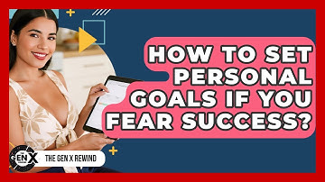 How To Set Personal Goals If You Fear Success? - The Gen X Rewind
