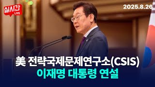 美 전략국제문제연구소(CSIS) 이재명 대통령 연설 / 전략국제문제연구소에서 한국의 대외 정책과 한미 동맹 비전 : 한미정상회담  : 2025년 8월 26일