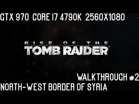 Rise of the Tomb Raider | GTX 970 | Core i7 4790K | Northwest Border of Syria | Walkthrough #2