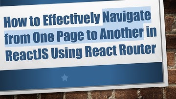 How to Effectively Navigate from One Page to Another in ReactJS Using React Router