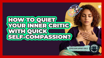 How To Quiet Your Inner Critic With Quick Self-Compassion?