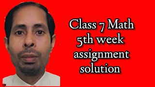 Class 7  Math 5th week assignment solution