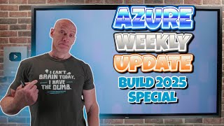 Azure Update - BUILD 2025 SPECIAL - 23rd May 2025