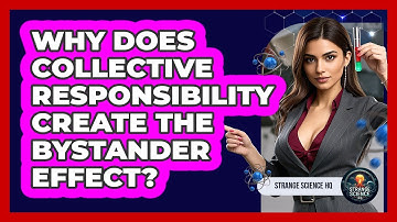 Why Does Collective Responsibility Create The Bystander Effect? - Strange Science HQ