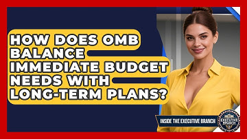 How Does OMB Balance Immediate Budget Needs With Long-term Plans? - Inside the Executive Branch