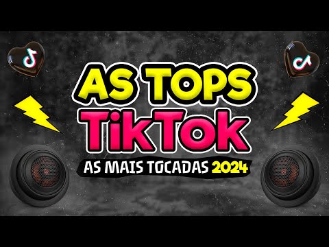 AS TOPS DO TIKTOK 2024 - SELEÇÃO MUSICAS DO TIKTOK 2024 - AS MELHORES MAIS TOCADAS DO TIKTOK SÓ HITS