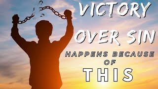 COMPLETE Victory over sin happens because of THIS!