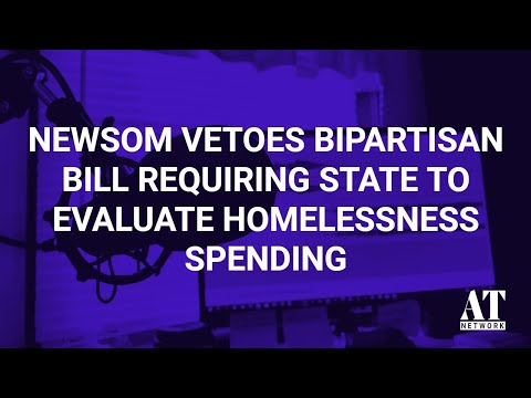 Newsom Vetoes Bipartisan Bill Requiring State to Evaluate Homelessness Spending