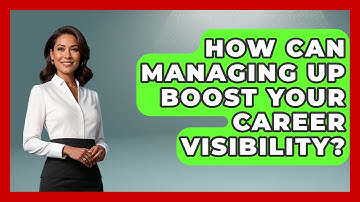 How Can Managing Up Boost Your Career Visibility? - Modern Manager Toolbox