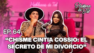 Hablemos De Tal - Ep. 64 - "CHISME CINTIA COSSIO: EL SECRETO DE MI DIVORCIO" | UnTalFredo