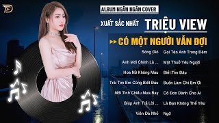 Siêu Phẩm Có Một Người Vẫn Đợi - Album Ngân Ngân Cover Triệu View - Top 1 Thịnh Hành Bxh Tháng 11