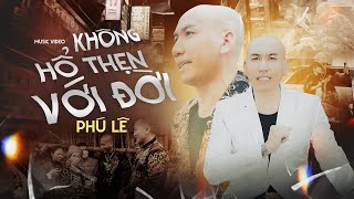 PHÚ LÊ - KHÔNG HỔ THẸN VỚI ĐỜI | OFFICIAL MUSIC VIDEO