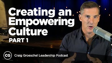 Creating an Empowering Culture: Part 1 - Craig Groeschel Leadership Podcast