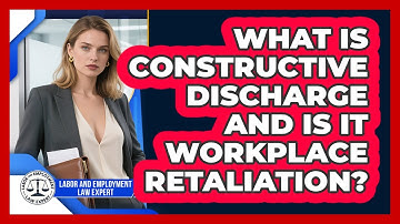 What Is Constructive Discharge And Is It Workplace Retaliation? - Labor and Employment Law Expert