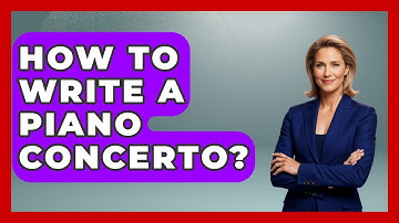 How To Write A Piano Concerto? - Classical Serenade