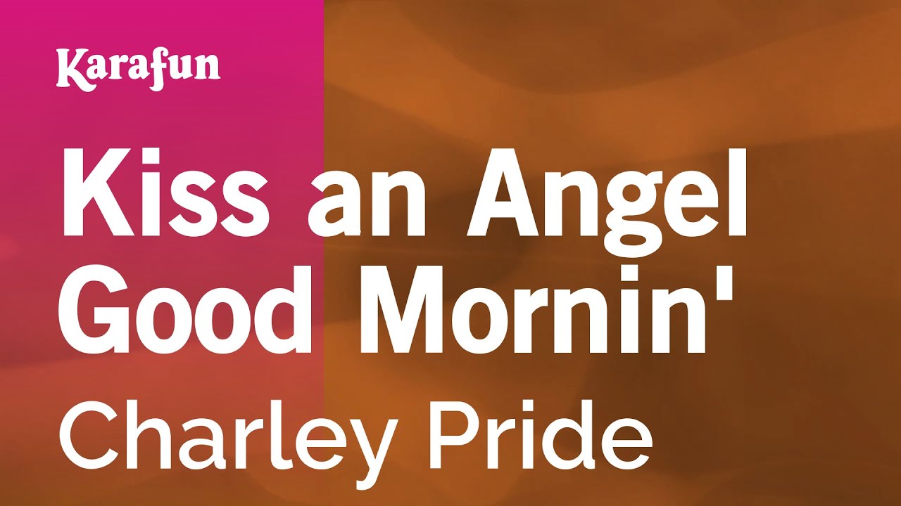 Kiss an Angel Good Mornin' - Charley Pride | Karaoke Version | KaraFun Kiss an Angel Good Mornin' - Charley Pride | Karaoke Version | KaraFun